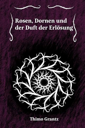 Rosen, Dornen und der Duft der Erlösung