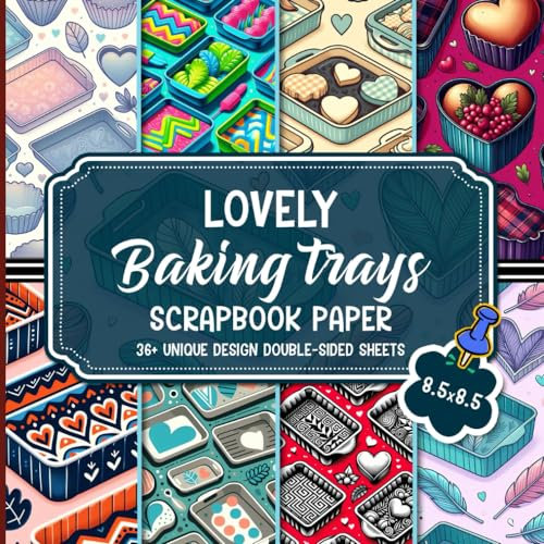 Lovely Sweet Baking Trays Scrapbook Paper: 36 Pages of Adorable Baking-themed Paper for Scrapbooking, Journaling, Crafting, and DIY Projects