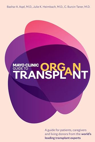 Mayo Clinic Guide to Organ Transplant: A Guide for Patients, Caregivers and Living Donors from the World’s Leading Transplant Experts