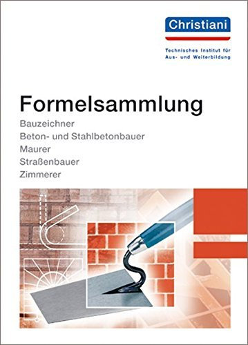 Formelsammlung Bau: Bauzeichner, Beton- und Stahlbetonbauer, Maurer, StraÃŸenbauer, Zimmerer (2016-01-07)