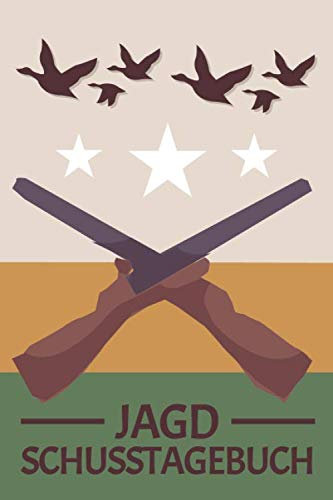 Jagd Schusstagebuch: Jagdtagebuch für Jäger und Jägerinnin - Schiessbuch und Logbuch für die Jagd - Geeignet für Jungjäger