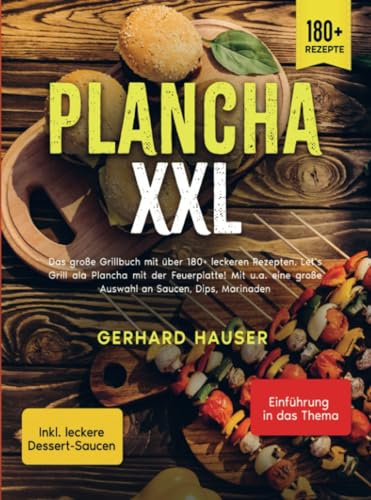 Plancha XXL: Das große Grillbuch mit über 180+ leckeren Rezepten. Let’s Grill ala Plancha mit der Feuerplatte! Mit u.a. eine große Auswahl an Saucen, Dips, Marinad