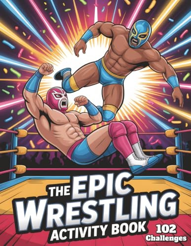 The Epic Wrestling Activity Book: Fun Coloring Pages, Word Games, Puzzles & Creative Challenges | Perfect Gifts for Wrestling Fans, Kids, Boys & Girls Who Love the Ring