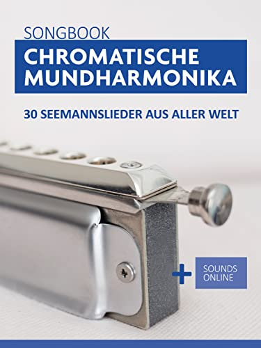 Chromatische Mundharmonika Songbook - 30 Seemannslieder aus aller Welt: + Sounds online (Liederbücher für die chromatische Mundharmonika)