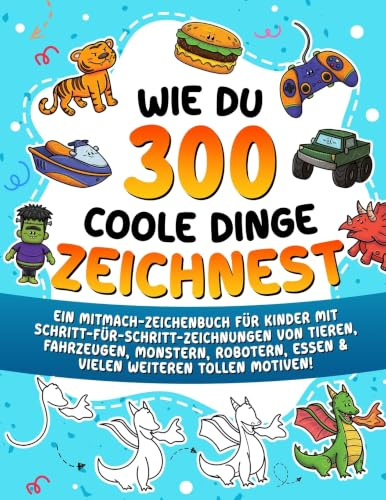 Wie du 300 coole Dinge zeichnest: Ein Mitmach-Zeichenbuch für Kinder mit Schritt-für-Schritt-Zeichnungen von Tieren, Fahrzeugen, Monstern, Robotern, ... Schritt Zeichnen lernen für Kinder, Band 2)
