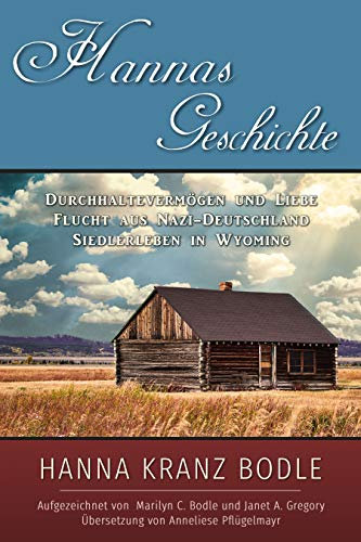 Hannas Geschichte: Durchhaltevermögen und Liebe Flucht aus Nazi-Deutschland Siedlerleben in Wyoming