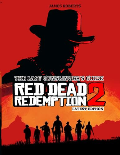 THE LAST GUNSLINGER’S GUIDE: RED DEAD REDEMPTION 2 - LATEST EDITION
