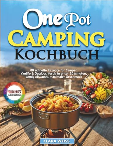 One Pot Camping Kochbuch: 80 schnelle Rezepte für Camper, Vanlife & Outdoor, fertig in unter 20 Minuten, wenig Abwasch, maximaler Geschmack