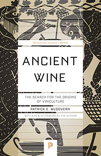 Ancient Wine: The Search for the Origins of Viniculture (Princeton Science Library Book 66)
