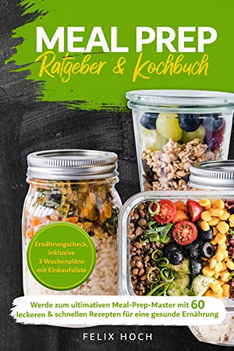 Meal Prep Ratgeber & Kochbuch: Werde zum ultimativen Meal-Prep-Master mit 60 leckeren & schnellen Rezepten für eine gesunde Ernährung