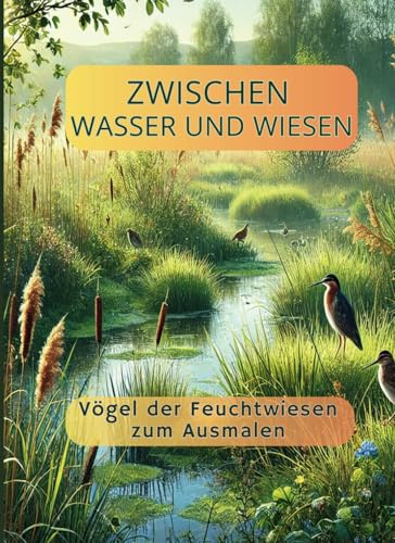 Zwischen Wasser und Wiese - Vögel der Feuchtwiesen zum Ausmalen: Zum Entspannen und Lernen: Detaillierte Vogel Illustrationen zum Ausmalen