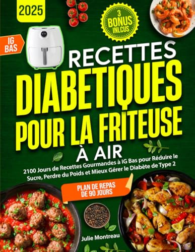 Recettes Diabétiques pour la Friteuse à Air: 2100 Jours de Recettes Gourmandes à IG Bas pour Réduire le Sucre, Perdre du Poids et Mieux Gérer le Diabète de Type 2 | Plan de 90 Jours Inclus