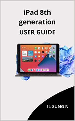 iPAD 8th GENERATION USER GUIDE: Step by step quick instruction manual and user guide for iPad 8th generation for beginners and newbies and seniors. (English Edition)