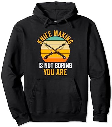 kife making is not boring you are knives Pullover Hoodie