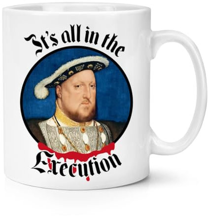 Henry VIII It's All in The Execution 10oz Mug Cup Funny Joke Parody History