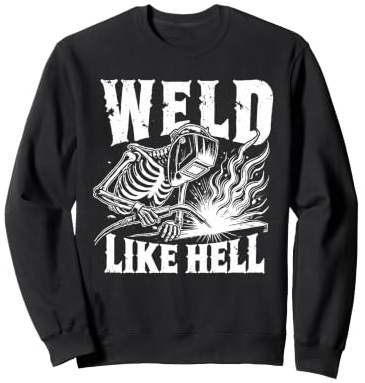Weld Like Hell Welder Gift Skeleton Fabricator Steel Worker Sweatshirt