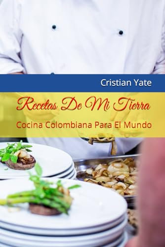 Recetas De Mi Tierra: Cocina Colombiana Para El Mundo