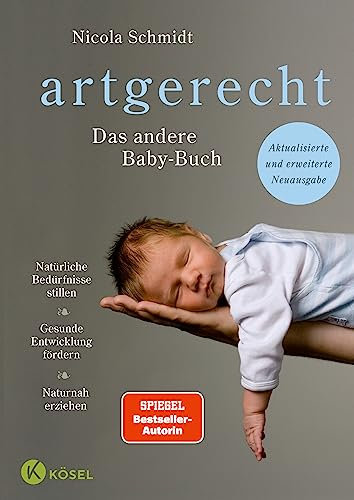 artgerecht - Das andere Baby-Buch: Natürliche Bedürfnisse stillen. Gesunde Entwicklung fördern. Naturnah erziehen (Die artgerecht-Reihe von Nicola Schmidt 1)