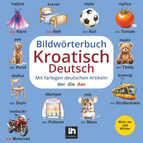 Bildwörterbuch Kroatisch-Deutsch: Mit farbigen Artikeln – Zweisprachiges Lernen für Kinder – Mehr als 300 Wörter | Kroatisch Deutsch Lernen für Kinder ... Dvojezična dječja knjiga Njemački – Hrvatski