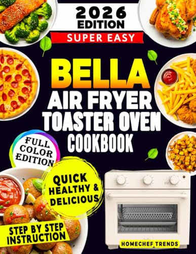 BELLA AIR FRY TOASTER OVEN COOKBOOK: Foolproof Quick, Crispy & Easy Recipes Using All 7 Presets — Healthy Cooking, Faster Meals, Chef-Tested Tips & Everyday Air-Frying Made Simple