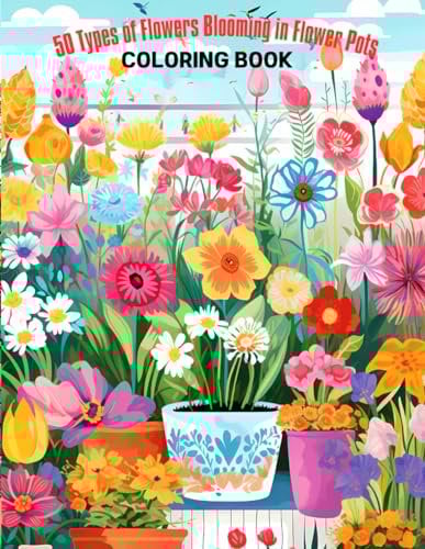 50 Types of Flowers Blooming in Flower Pots COLORING BOOK: 50 Delightful Flower Designs to Brighten Your Day