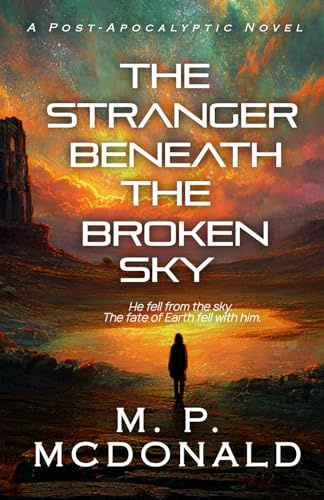 The Stranger Beneath the Broken Sky: A Post-Apocalyptic Novel (The Broken Sky Series, Band 1)