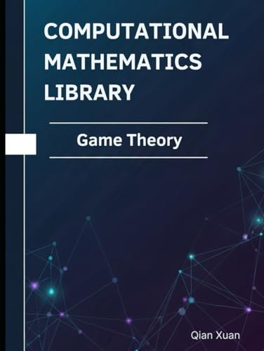 Game Theory: Theorems, Proofs, and Python Implementations (Computational Mathematics Library)