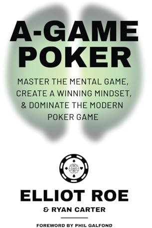A-Game Poker: Master The Mental Game, Create A Winning Mindset, & Dominate The Modern Poker Game
