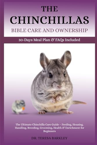 THE CHINCHILLA’S BIBLE CARE AND OWNERSHIP: The Ultimate Chinchilla Care Guide – Feeding, Housing, Handling, Breeding, Grooming, Health & Enrichment for Beginners