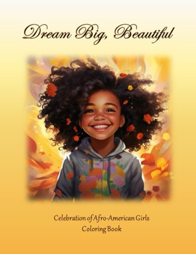 Dream Big, Beautiful: Black Girl Coloring Book With Positive Affirmations: Build Your Child's Confidence and Self-Esteem, African American Book for Kids (Black Girl Books With Positive Affirmations)