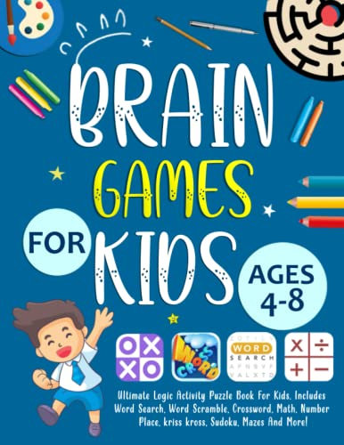 Brain Games For Kids Ages 4-8 Years Old: Ultimate Logic Activity Puzzle Book For Kids. Includes Word Search, Word Scramble, Crossword, Math, Number Place, kriss kross, Sudoku, Mazes And More!