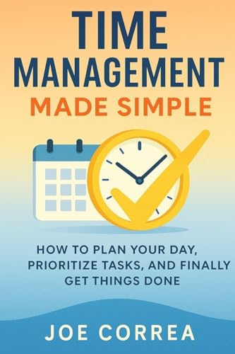Time Management Made Simple: How to Plan Your Day, Prioritize Tasks, and Finally Get Things Done (Focus & Flow Academy, Band 2)