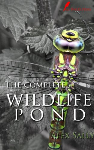 The complete wildlife pond: Wildlife Ponds. How to make, maintain and enjoy a wildlife pond. 2014 edition
