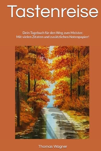 Tastenreise: Dein Tagebuch für den Weg zum Meister. Mit vielen Zitaten und zusätzlichen Notenpapier!