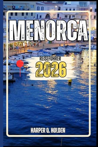 MENORCA REISEFÜHRER: Eine Erlebnisreise von berühmten Sehenswürdigkeiten und verborgenen Schätzen bis hin zu Kulturen, Küchen, Abenteuern und vielem mehr (Harper Q. Reisen)