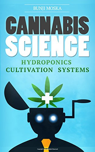 CANNABIS: Marijuana Growing Guide - Hydroponics, Automated Cultivation Systems and Modern Greenhouse Technologies (CANNABIS SCIENCE, Cannabis Cultivation, Grow Ops, Marijuana Business Book 1)