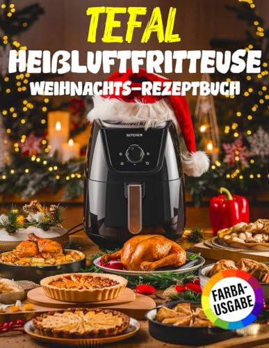 Tefal Heißluftfritteuse Weihnachts-Rezeptbuch: Das festliche Kochbuch mit köstlichen und knusprigen Weihnachts-Klassikern für Ihre Tefal - perfekt auch als Geschenk
