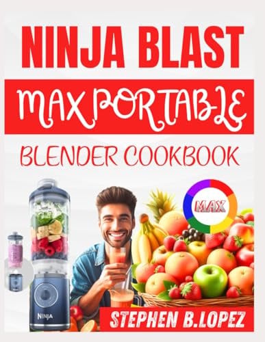 NINJA BLAST MAX PORTABLE BLENDER COOKBOOK: Quick and Easy Recipes for Smoothies, Shakes, and Blends on the Go for All Ages