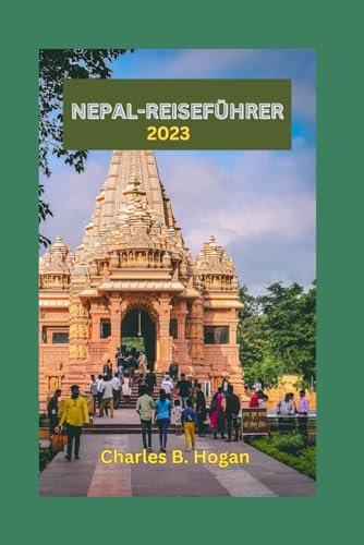 NEPAL-REISEFÜHRER 2023: Nepal enthüllt: Entdecken Sie verborgene Schätze, historische Denkmäler und 14-tägige Reiserouten für Anfänger