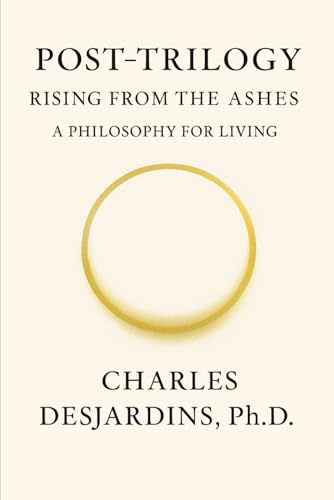Post Trilogy - Rising from the Ashes: A Philosophy of Living