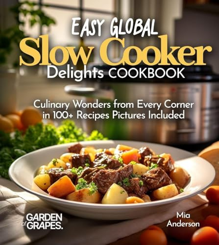 Easy Global Slow Cooker Delights: Culinary Wonders from Every Corner in 100+ Recipes Pictures Included (Slow Cook Collections)