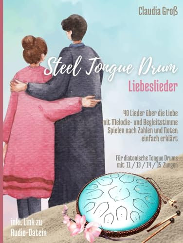 Steel Tongue Drum Liebeslieder-Songbook: 40 wunderschöne Lieder über die Liebe für Zungentrommel, mit Melodie- u. Begleitstimme, spielen nach Zahlen ... in Farbe (Steel Tongue Drum Songbooks)