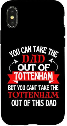 Tottenham Dad Cant Take Him Out Of Tottenham Case for iPhone X/XS