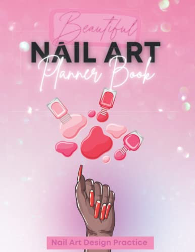 Beautiful Nail Art Planner: Sketch Nail Art Designs 4 Different Nail Shapes Size Notes 8.5 x 11 120pp