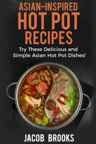 Asian-Inspired Hot Pot Recipes: Try These Delicious and Simple Asian Hot Pot Dishes!