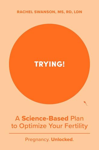Trying!: A Science-Backed Plan to Optimize Your Fertility