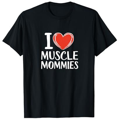 I Love Muscle Mommies Funny Pump Cover Gym Fitness Sports T-Shirt