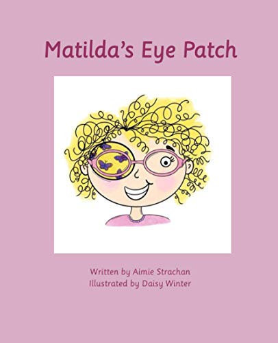 Matilda’s Eye Patch: A positive children's guide to eye patching