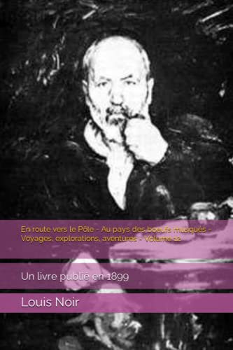 En route vers le Pôle - Au pays des boeufs musqués - Voyages, explorations, aventures - Volume 12: Un livre publié en 1899