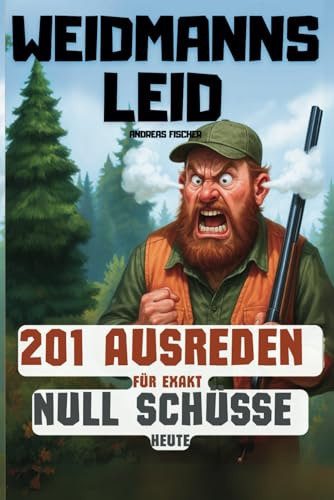 Waidmanns Leid - 201 Ausreden für exakt Null Schüsse heute: Die genialsten Sprüche, schonungslos ehrlichen Erklärungen & treffsichersten Alibis für Waidmänner mit Humor | Lustiges Geschenk für Jäger